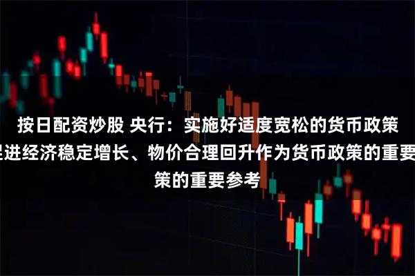 按日配资炒股 央行:实施好适度宽松的货币政策 把促进经济稳定增长、物价合理回升作为货币政策的重要参考